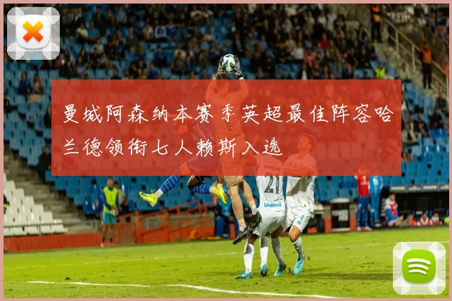 曼城阿森纳本赛季英超最佳阵容哈兰德领衔七人赖斯入选